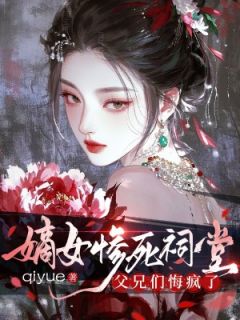 嫡女惨死祠堂，父兄们悔疯了