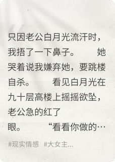 嫌弃老公白月光流汗后全家人入狱