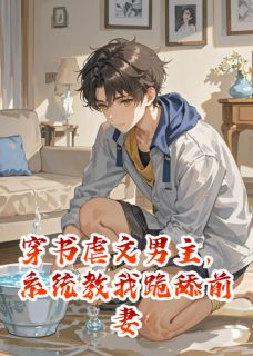 穿书虐文男主，系统教我跪舔前妻
