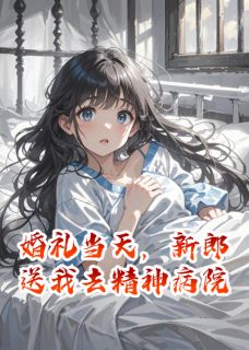 婚礼当天，新郎送我去精神病院