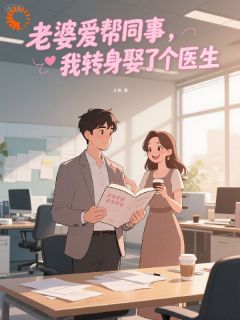 老婆爱帮同事，我转身娶了个医生