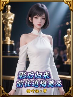 影后归来，前任追悔莫及