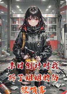 末日倒计时我拆了姐姐的防狼喷雾