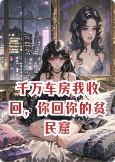 千万车房我收回，你回你的贫民窟