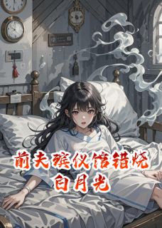 前夫殡仪馆错烧白月光