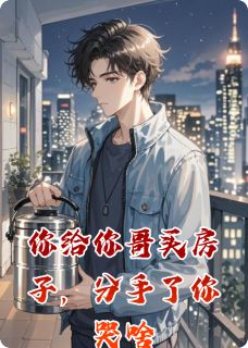 你给你哥买房子，分手了你哭啥