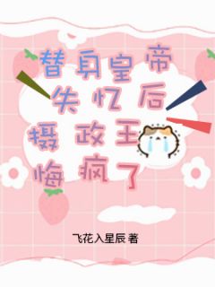 替身皇帝失忆后，摄政王悔疯了