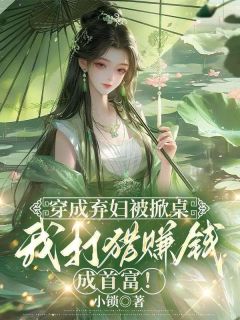穿成弃妇被掀桌，我打猎赚钱成首富！