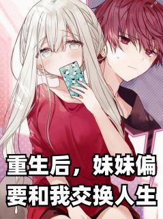 重生后，妹妹偏要和我交换人生
