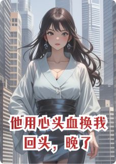 他用心头血换我回头，晚了