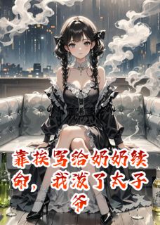 靠挨骂给奶奶续命，我泼了太子爷