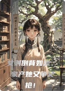 女则倒背如流，家产她又争又抢！