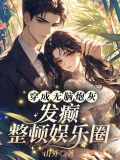 穿成无脑炮灰！发癫整顿娱乐圈