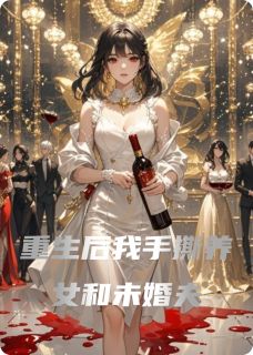 重生后我手撕养女和未婚夫