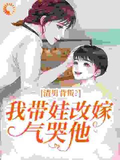 渣男背叛？我带娃改嫁气哭他
