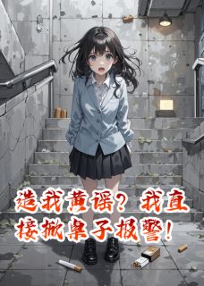 造我黄谣？我直接掀桌子报警！