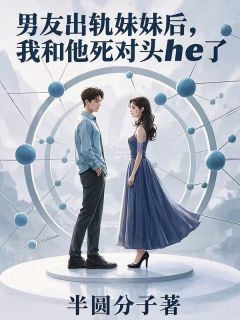男友出轨妹妹后，我和他死对头he了
