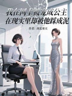 我在网上被宠成公主，在现实里却被他踩成泥