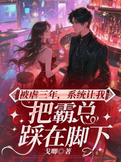 被虐三年，系统让我把霸总踩在脚下