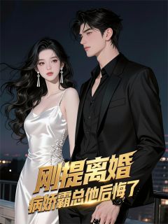 刚提离婚，病娇霸总他后悔了