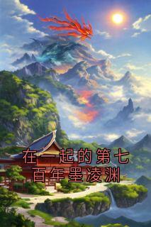 在一起的第七百年墨凌渊