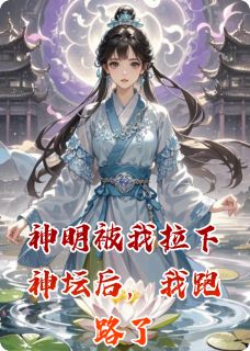 神明被我拉下神坛后，我跑路了