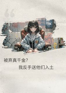 被弃真千金？我反手送他们入土