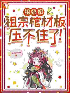 祖奶奶，祖宗棺材板压不住了！