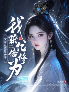 女帝证道后分手，我获亿倍修为