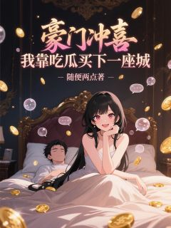 豪门冲喜，我靠吃瓜买下一座城