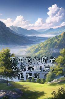 不再做作精老公的靠山后，他悔疯了