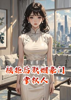 被拒后联姻豪门掌权人
