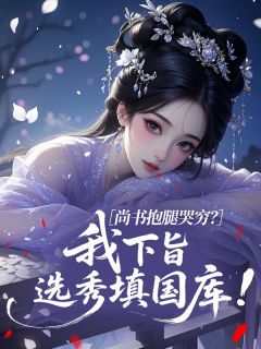 尚书抱腿哭穷？我下旨选秀填国库！