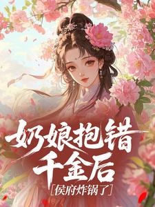 奶娘抱错千金后，侯府炸锅了
