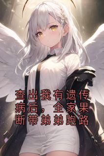 查出我有遗传病后，全家果断带弟弟跑路