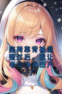 座椅靠背被调整过后，我让老公净身出户了