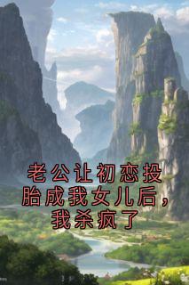 老公让初恋投胎成我女儿后，我杀疯了
