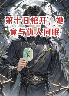 第十日棺开，她竟与仇人同眠