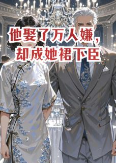 他娶了万人嫌，却成她裙下臣