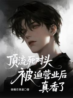 顶流死对头被迫营业后真香了