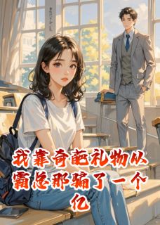 我靠奇葩礼物从霸总那骗了一个亿