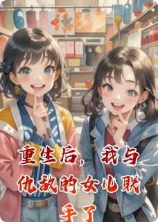 重生后，我与仇敌的女儿联手了