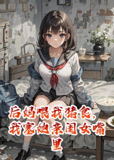 后妈喂我猪食，我塞她亲闺女嘴里