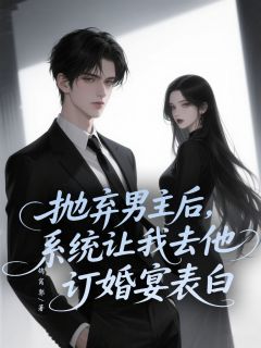 抛弃男主后，系统让我去他订婚宴表白
