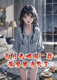 白月光回国，我带孕单消失了