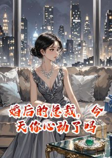 婚后的总裁，今天你心动了吗