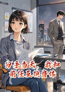 分手当天，我和前任互换身体