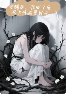 觉醒后，我成了反派大佬的黑月光