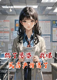 踹了恶婆，我爆买房产首富了