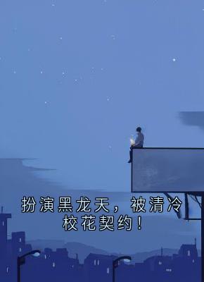 扮演黑龙天，被清冷校花契约！